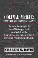 Colin J. McRae : Confederate financial agent : blockade running in the trans-Mississippi South as affected by the Confederate government's direct European procurement of goods /