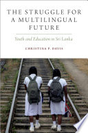 The struggle for a multilingual future : youth and education in Sri Lanka /