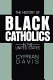 The history of Black Catholics in the United States /