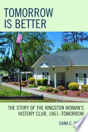Tomorrow is better : the story of the Kingston Woman's History Club, 1861-tomorrow /