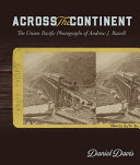 Across the continent : the Union Pacific photographs of Andrew J. Russell /