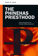 The Phinehas Priesthood : violent vanguard of the Christian Identity movement /