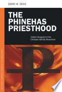 The Phinehas Priesthood : violent vanguard of the Christian Identity movement /