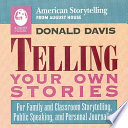 Telling your own stories : for family and classroom storytelling, public speaking, and personal journaling /