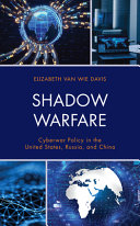 Shadow warfare : cyberwar policy in the United States, Russia, and China /