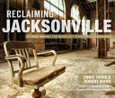 Reclaiming Jacksonville : stories behind the River City's historic landmarks /