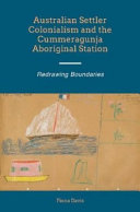 Australian settler colonialism and the Cummeragunja Aboriginal Station : redrawing boundaries /