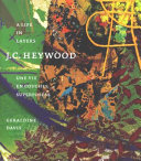 J. C. Heywood : a life in layers : une vie en couches superposees /