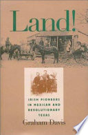 Land! : Irish pioneers in Mexican and revolutionary Texas /
