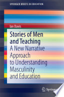 Stories of men and teaching : a new narrative approach to understanding masculinity and education /