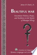 Beautiful war : uncommon violence, praxis, and aesthetics in the novels of Monique Wittig /
