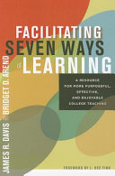 Facilitating seven ways of learning : a resource for more purposeful, effective, and enjoyable college teaching /