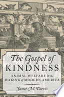 The gospel of kindness : animal welfare and the making of modern America /