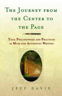 The journey from the center to the page : yoga philosophies & practices as muse for authentic writing /