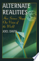 Alternate realities : how science shapes our vision of the world /