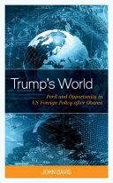 Trump's world : peril and opportunity in US foreign policy after Obama /