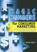 Magic numbers for consumer marketing : key measures to evaluate marketing success /