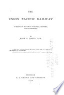 The Union Pacific Railway ; a study in railway politics, history, and economics.
