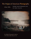 The origins of American photography : from daguerreotype to dry-plate, 1839-1885 - : the Hallmark Photographic collection at the Nelson-Atkins Museum of Art /