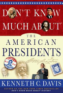 Don't know much about the American presidents : everything you need to know about the most powerful office on Earth and the men who have occupied it, /