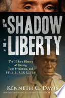 In the shadow of liberty : the hidden history of slavery, four presidents, and five black lives /