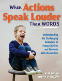 When actions speak louder than words : understanding the challenging behaviors of young children and students with disabilities /