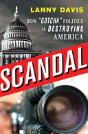 Scandal : how "gotcha" politics is destroying America /