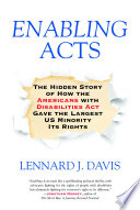 Enabling acts : the hidden story of how the Americans with Disabilities Act gave the largest US minority its rights /