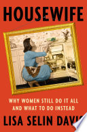 Housewife : why women still do it all and what to do instead /