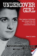 Undercover girl : the lesbian informant who helped the FBI bring down the Communist Party /