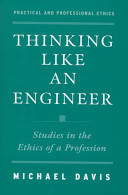 Thinking like an engineer : studies in the ethics of a profession /