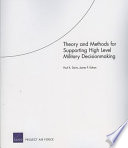 Theory and methods for supporting high level military decisionmaking /