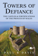 Towers of defiance : the castles & fortifications of the princes of Wales /