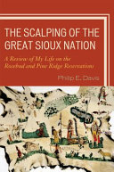 The scalping of the great Sioux nation : a review of my life on the Rosebud and Pine Ridge reservations /
