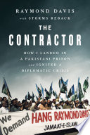The contractor : how I landed in a Pakistani prison and ignited a diplomatic crisis /