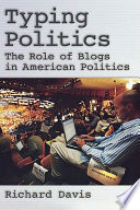 Typing politics : the role of blogs in American politics /
