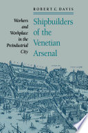 Shipbuilders of the Venetian arsenal : workers and workplace in the preindustrial city /