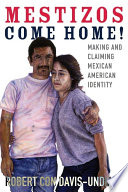 Mestizos come home! : making and claiming Mexican American identity /