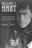 William S. Hart : projecting the American West /