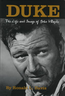 Duke : the life and image of John Wayne /