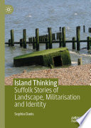 Island Thinking : Suffolk Stories of Landscape, Militarisation and Identity /