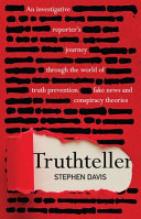 Truthteller : an investigative reporter's journey through the world of truth prevention, fake news and conspiracy theories /