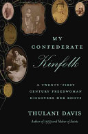 My Confederate kinfolk : a twenty-first century freedwoman confronts her roots /