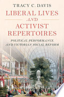 Liberal lives and activist repertoires : political performance and Victorian social reform /