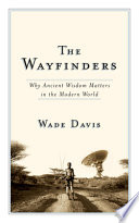 The wayfinders : why ancient wisdom matters in the modern world /