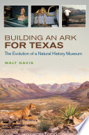 Building an ark for Texas : the evolution of a natural history museum /