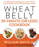 Wheat belly 30-minute (or less!) cookbook : 200 quick and simple recipes to lose the wheat, lose the weight, and find your path back to health  /