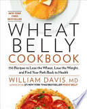 Wheat belly cookbook : 150 recipes to help you lose the wheat, lose the weight, and find your path back to health /