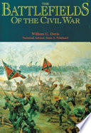 The battlefields of the Civil War : the bloody conflict of North against South told through the stories of its great battles, illustrated with collections of some of the rarest Civil War historical artifacts /