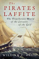 The pirates Laffite : the treacherous world of the corsairs of the Gulf /